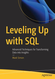 Title: Leveling Up with SQL: Advanced Techniques for Transforming Data into Insights, Author: Mark Simon