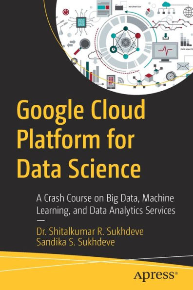 Google Cloud Platform for Data Science: A Crash Course on Big Data, Machine Learning, and Analytics Services