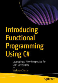 Title: Introducing Functional Programming Using C#: Leveraging a New Perspective for OOP Developers, Author: Vaskaran Sarcar