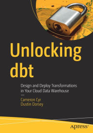 Title: Unlocking dbt: Design and Deploy Transformations in Your Cloud Data Warehouse, Author: Cameron Cyr