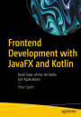Frontend Development with JavaFX and Kotlin: Build State-of-the-Art Kotlin GUI Applications