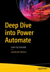Title: Deep Dive into Power Automate: Learn by Example, Author: Goloknath Mishra