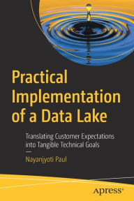Title: Practical Implementation of a Data Lake: Translating Customer Expectations into Tangible Technical Goals, Author: Nayanjyoti Paul