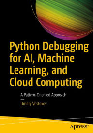 Title: Python Debugging for AI, Machine Learning, and Cloud Computing: A Pattern-Oriented Approach, Author: Dmitry Vostokov