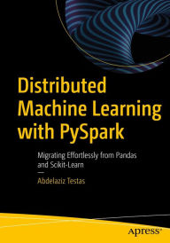 Title: Distributed Machine Learning with PySpark: Migrating Effortlessly from Pandas and Scikit-Learn, Author: Abdelaziz Testas