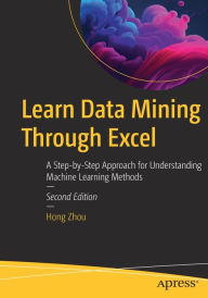 Title: Learn Data Mining Through Excel: A Step-by-Step Approach for Understanding Machine Learning Methods, Author: Hong Zhou