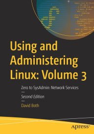 Title: Using and Administering Linux: Volume 3: Zero to SysAdmin: Network Services, Author: David Both