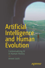 Title: Artificial Intelligence and Human Evolution: Contextualizing AI in Human History, Author: Ameet Joshi