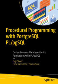 Title: Procedural Programming with PostgreSQL PL/pgSQL: Design Complex Database-Centric Applications with PL/pgSQL, Author: Baji Shaik