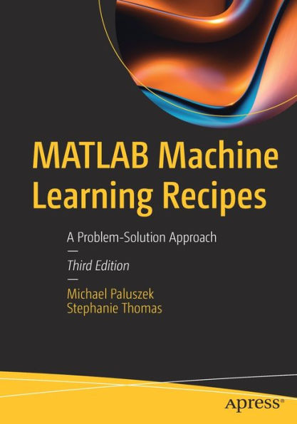 MATLAB Machine Learning Recipes: A Problem-Solution Approach