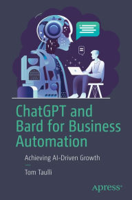 Title: ChatGPT and Bard for Business Automation: Achieving AI-Driven Growth, Author: Tom Taulli