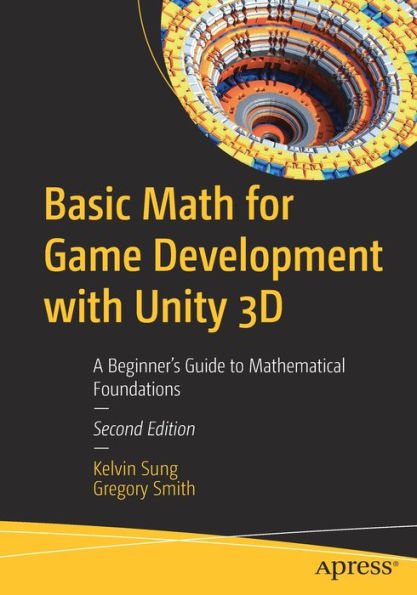 Basic Math for Game Development with Unity 3D: A Beginner's Guide to Mathematical Foundations