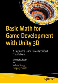 Title: Basic Math for Game Development with Unity 3D: A Beginner's Guide to Mathematical Foundations, Author: Kelvin Sung