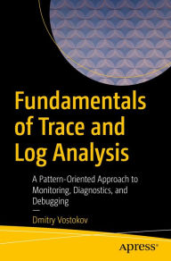 Title: Fundamentals of Trace and Log Analysis: A Pattern-Oriented Approach to Monitoring, Diagnostics, and Debugging, Author: Dmitry Vostokov