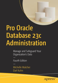Pdf books online free download Pro Oracle Database 23c Administration: Manage and Safeguard Your Organization's Data 9781484298985 by Michelle Malcher, Darl Kuhn 