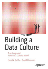 Title: Building a Data Culture: The Usage and Flow Data Culture Model, Author: Gary W. Griffin