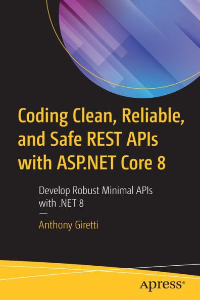 Coding Clean, Reliable, and Safe REST APIs with ASP.NET Core 8: Develop Robust Minimal .NET 8