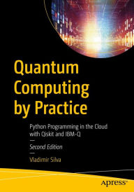 Title: Quantum Computing by Practice: Python Programming in the Cloud with Qiskit and IBM-Q, Author: Vladimir Silva