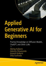 Title: Applied Generative AI for Beginners: Practical Knowledge on Diffusion Models, ChatGPT, and Other LLMs, Author: Akshay Kulkarni