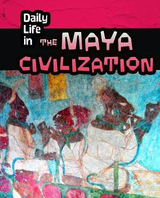 Daily Life the Maya Civilization
