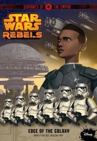 Title: Star Wars Rebels: Servants of the Empire: Edge of the Galaxy, Author: Jason Fry