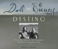 Title: Dali & Disney: Destino: The Story, Artwork, and Friendship Behind the Legendary Film, Author: David A. Bossert