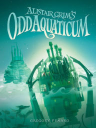 Title: Alistair Grim's Odd Aquaticum (Odditorium Series #2), Author: Gregory Funaro