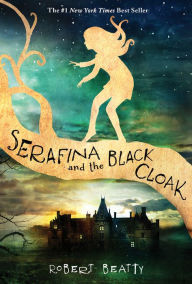 Title: Serafina and the Black Cloak (Serafina Series #1), Author: Robert Beatty