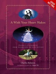 Title: A Wish Your Heart Makes: From the Grimm Brothers' Aschenputtel to Disney's Cinderella, Author: Charles Solomon