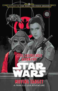 Title: Journey to Star Wars: The Force Awakens: Moving Target: A Princess Leia Adventure, Author: Cecil Castellucci