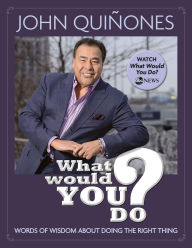Title: What Would You Do?: Words of Wisdom About Doing the Right Thing, Author: John Quiñones
