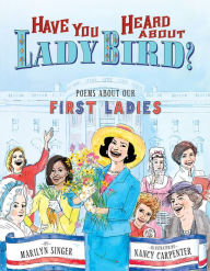Title: Have You Heard About Lady Bird?: Poems About Our First Ladies, Author: Marilyn Singer