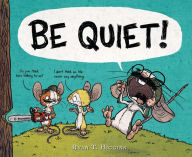 Title: Be Quiet!, Author: Ryan T. Higgins