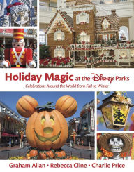 Title: Holiday Magic at the Disney Parks: Celebrations Around the World from Fall to Winter, Author: Graham Allan