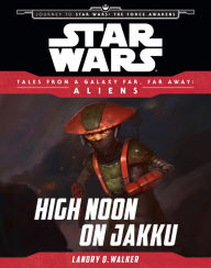 Title: Star Wars Journey to the Force Awakens: High Noon on Jakku: Tales From a Galaxy Far, Far Away, Author: Landry Quinn Walker