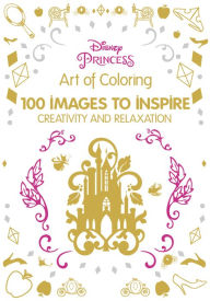 Title: Art of Coloring Disney Princess: 100 Images to Inspire Creativity and Relaxation, Author: Disney Books