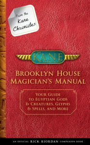 From the Kane Chronicles: Brooklyn House Magician's Manual: Your Guide to Egyptian Gods & Creatures, Glyphs & Spells, & More (An Official Rick Riordan Companion Book)