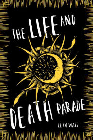 Title: The Life and Death Parade, Author: Eliza Wass