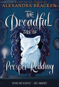 Title: The Dreadful Tale of Prosper Redding (Prosper Redding Series #1), Author: Alexandra Bracken