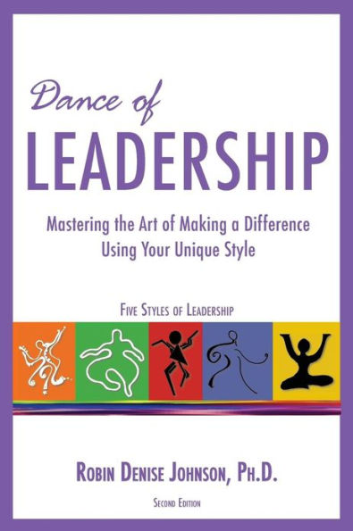 Dance of Leadership: Mastering the Art of Making a Difference Using Your Unique Style