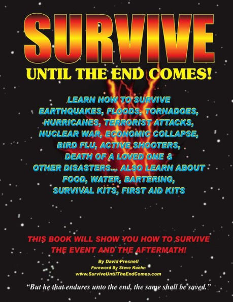 Survive Until The End Comes: Learn How To Survive Earthquakes, Floods, Tornadoes, Hurricanes, Terrorist Attacks, Nuclear War, Economic Collapse, Bird Flu, Active Shooters, Death of a Loved One, & Other Disasters. Learn About Food, Water, Bartering, First