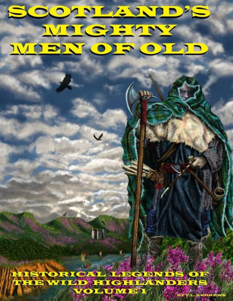 Scotland's Mighty Men Of Old: Historical Legends of the Wild Highlanders