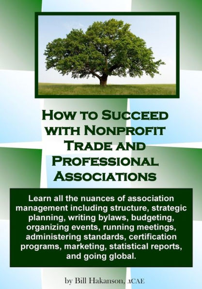 How to Succeed with Nonprofit Trade and Professional Associations: What nonprofit organizations are, why they exist, how they operate and all the nuances you'll need to know to structure and successfully manage 501(c) organizations.