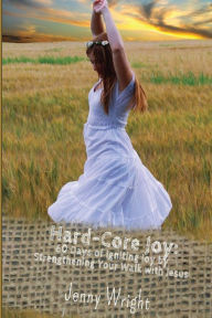 Title: Hard-Core Joy: 60 Days of Igniting Joy by Strengthening Your Walk with Jesus, Author: Jenny Wright