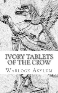 Title: The Ivory Tablets of the Crow: : A Translation of the Dup Shimati, Author: Warlock Asylum