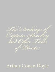 Title: The Dealings of Captain Sharkey and Other Tales of Pirates, Author: Arthur Conan Doyle