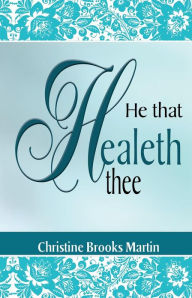 Title: He That Healeth Thee, Author: Christine Brooks Martin