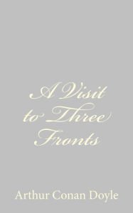 Title: A Visit to Three Fronts, Author: Arthur Conan Doyle