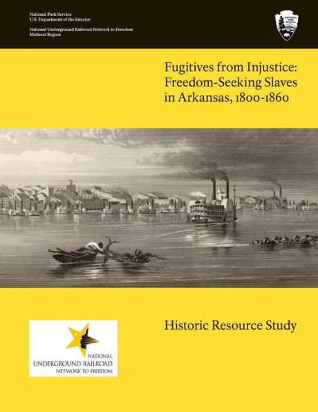 Fugitives From Injustice: Freedom-Seeking Slaves In Arkansas, 1800-1860: Historic Resource Study