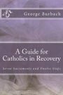 A Guide for Catholics in Recovery: Seven Sacraments and Twelve Steps